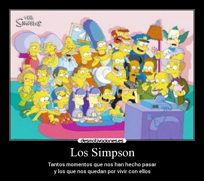 Los Simpson - Tantos momentos que nos han hecho pasar
y los que nos quedan por vivir con ellos