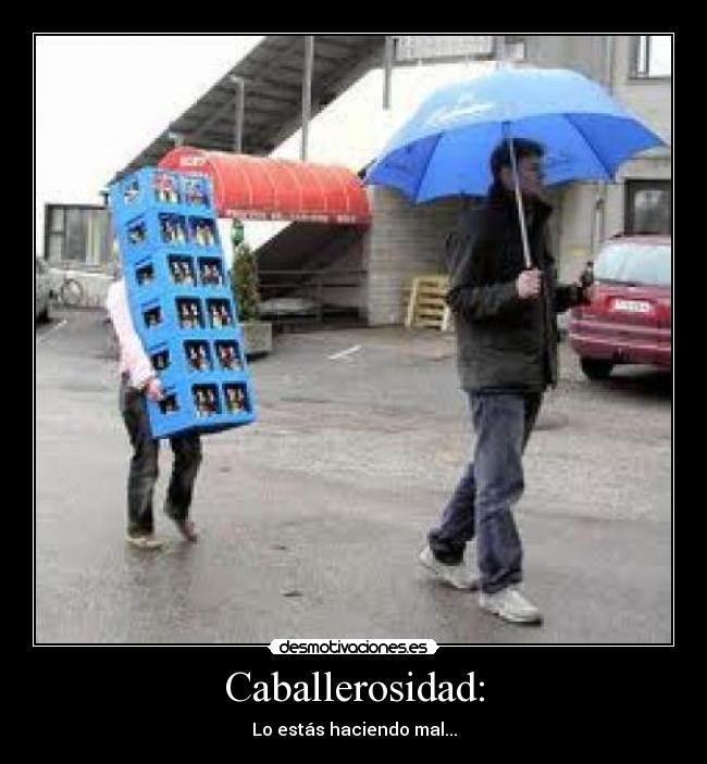 Caballerosidad: - Lo estás haciendo mal...