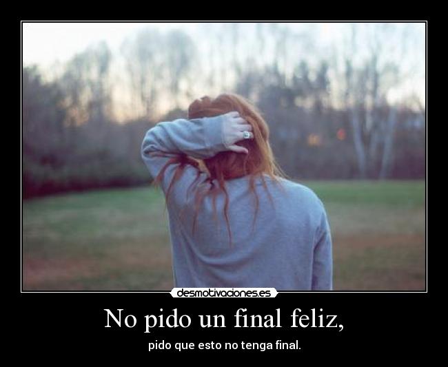 No pido un final feliz, -
