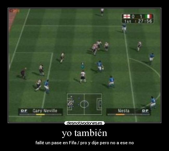 yo también - fallé un pase en Fifa / pro y dije pero no a ese no