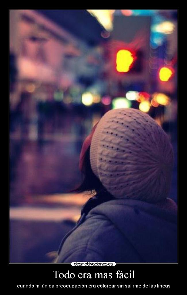 Todo era mas fácil - cuando mi única preocupación era colorear sin salirme de las lineas