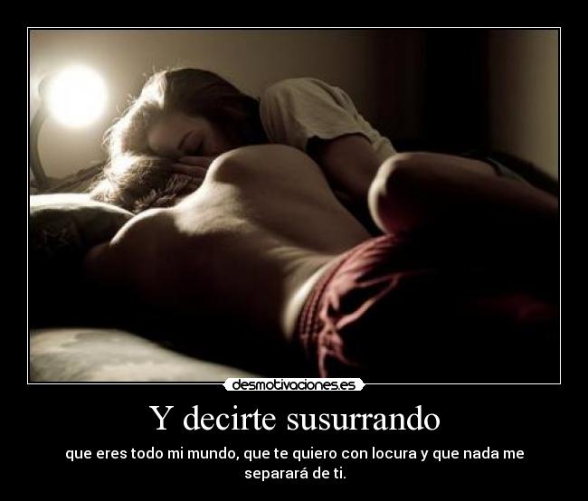 Y decirte susurrando -