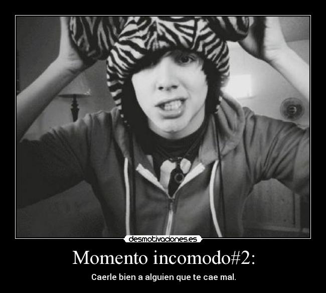 Momento incomodo#2: - Caerle bien a alguien que te cae mal.