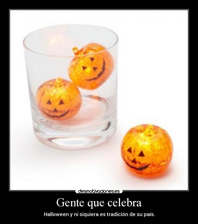 Gente que celebra - Halloween y ni siquiera es tradición de su país.