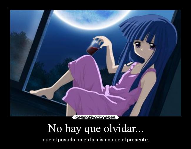 No hay que olvidar... - que el pasado no es lo mismo que el presente.