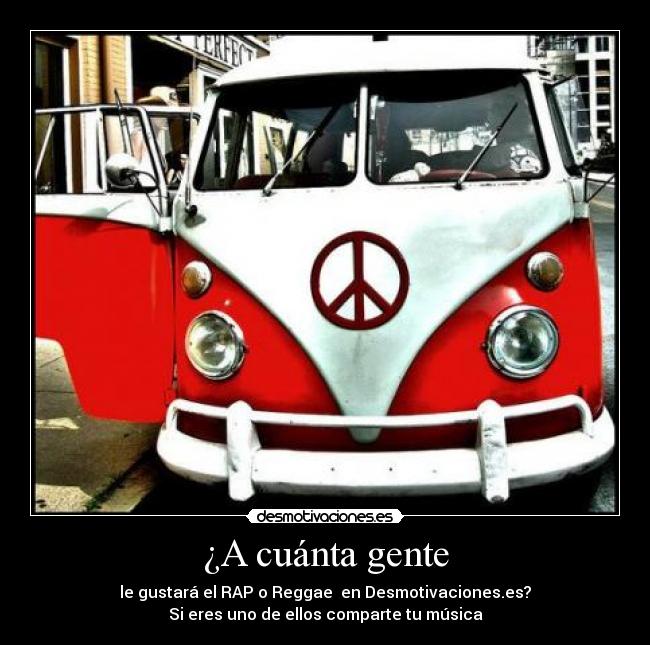 ¿A cuánta gente - le gustará el RAP o Reggae en Desmotivaciones.es?
Si eres uno de ellos comparte tu música