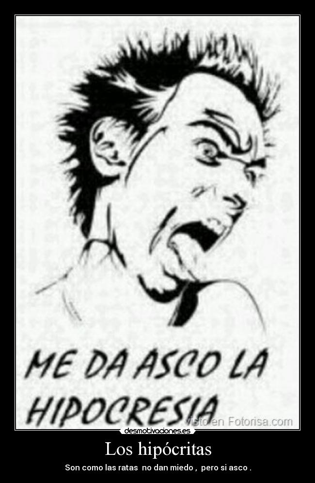 Los hipócritas - Son como las ratas no dan miedo , pero si asco .