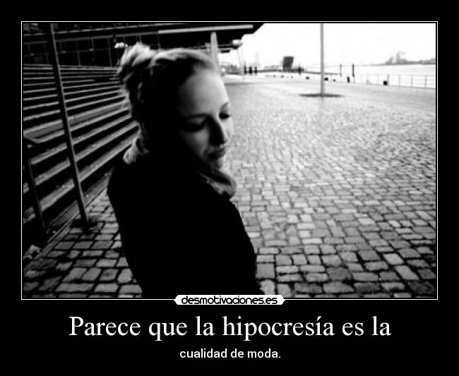 Parece que la hipocresía es la - cualidad de moda.