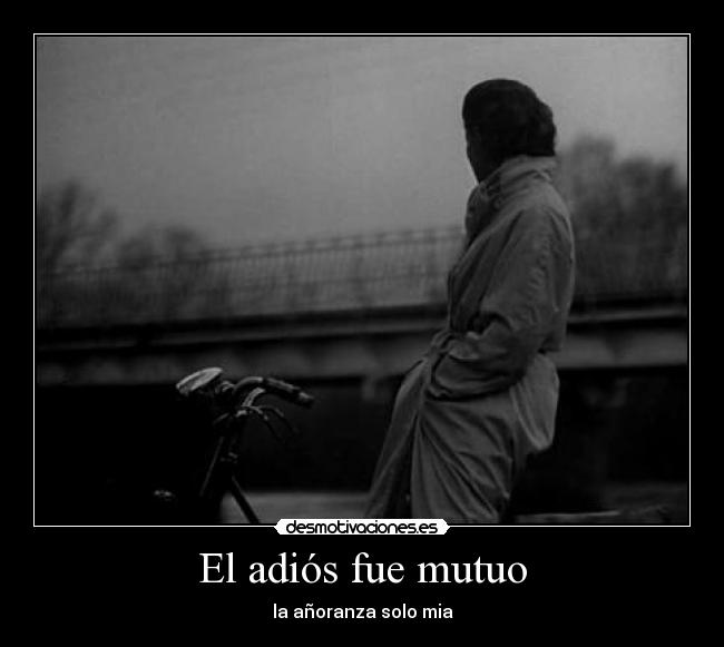 El adiós fue mutuo - la añoranza solo mia