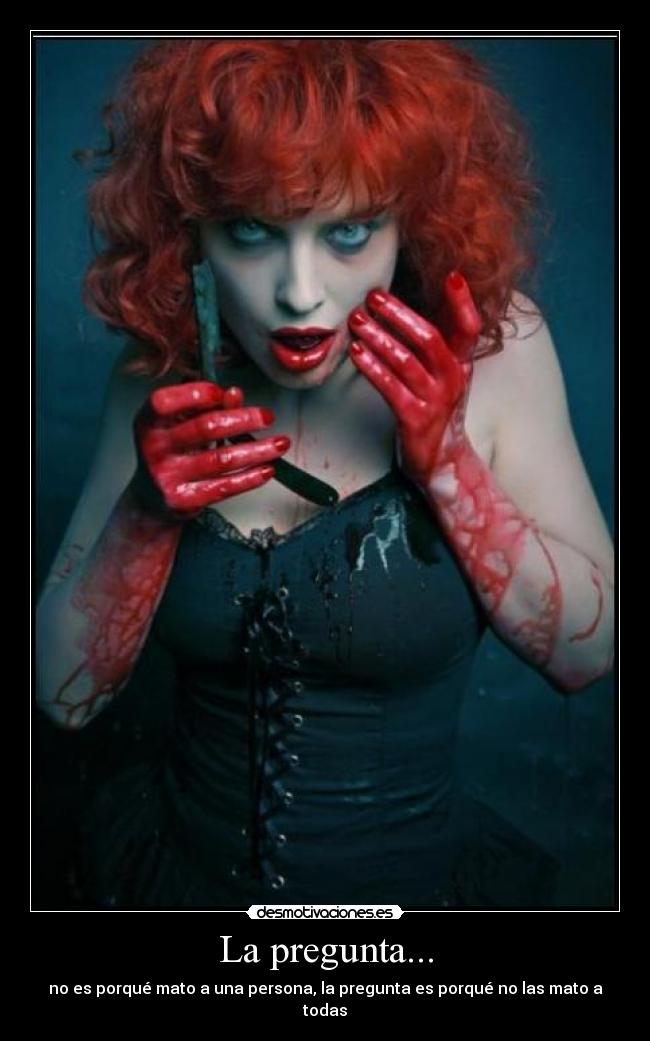 La pregunta... - no es porqué mato a una persona, la pregunta es porqué no las mato a todas