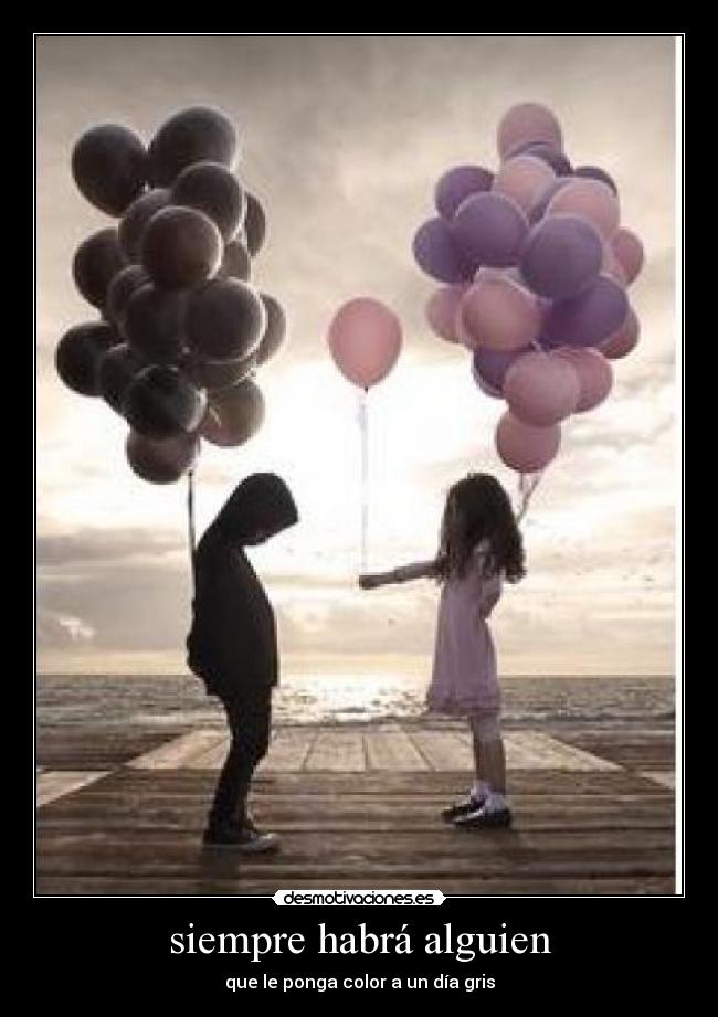 siempre habrá alguien - que le ponga color a un día gris