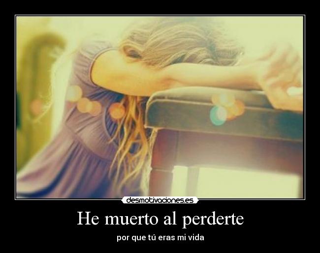 He muerto al perderte - por que tú eras mi vida