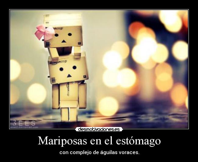 Mariposas en el estómago - con complejo de águilas voraces.