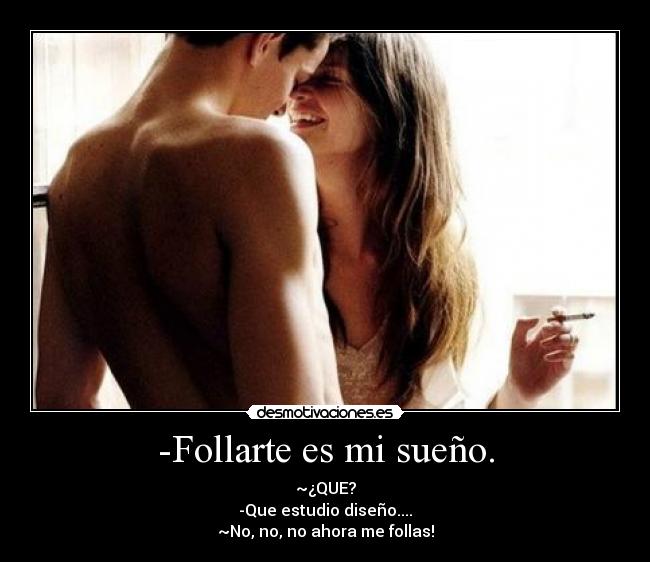 -Follarte es mi sueño. -