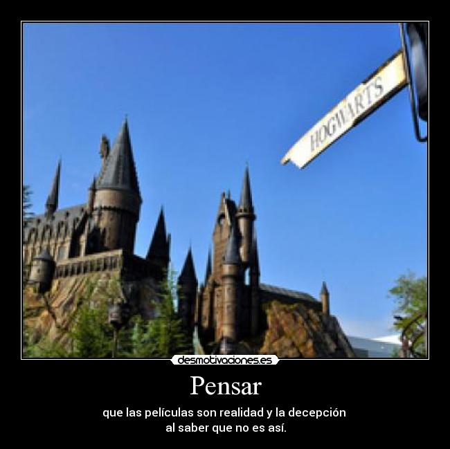 Pensar - que las películas son realidad y la decepción 
al saber que no es así.