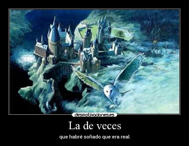 La de veces - que habré soñado que era real.