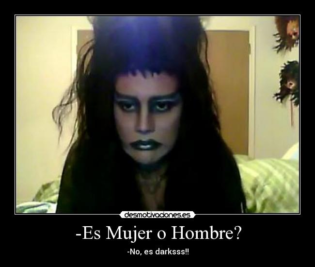 -Es Mujer o Hombre? - -No, es darksss!!