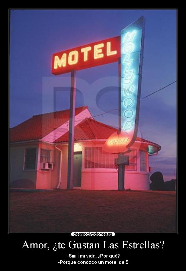 Amor, ¿te Gustan Las Estrellas? - -Siiiiii mi vida, ¿Por qué?
 -Porque conozco un motel de 5.