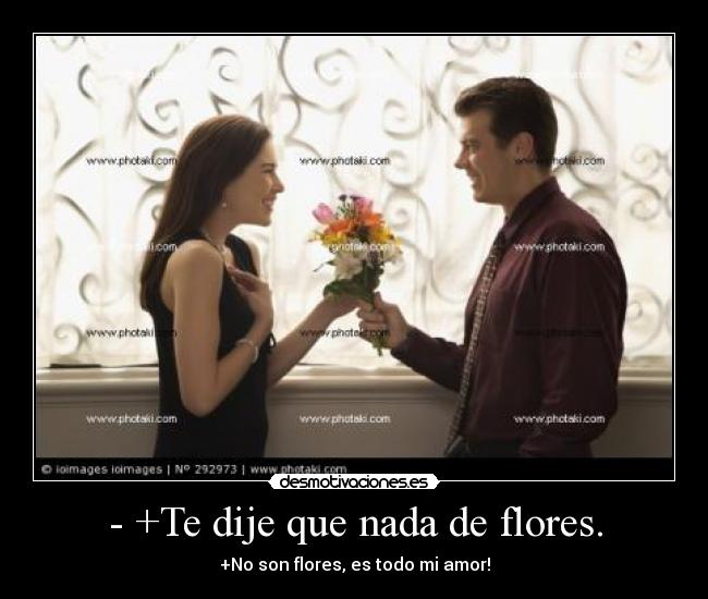 - +Te dije que nada de flores. -