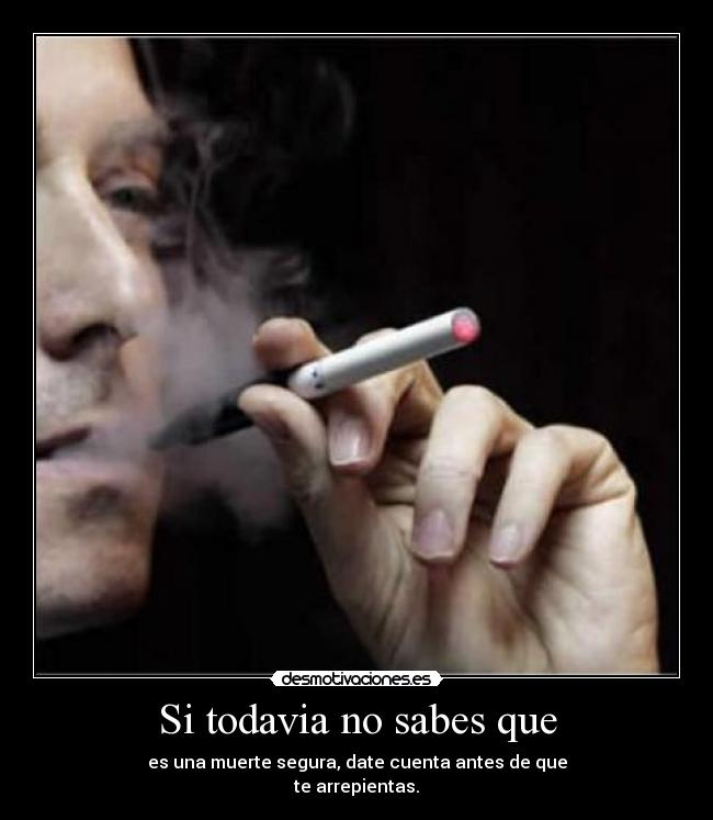 Si todavia no sabes que - es una muerte segura, date cuenta antes de que
te arrepientas.
