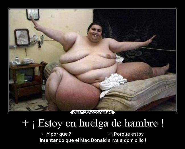 + ¡ Estoy en huelga de hambre ! -
