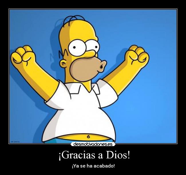 ¡Gracias a Dios! - ¡Ya se ha acabado!