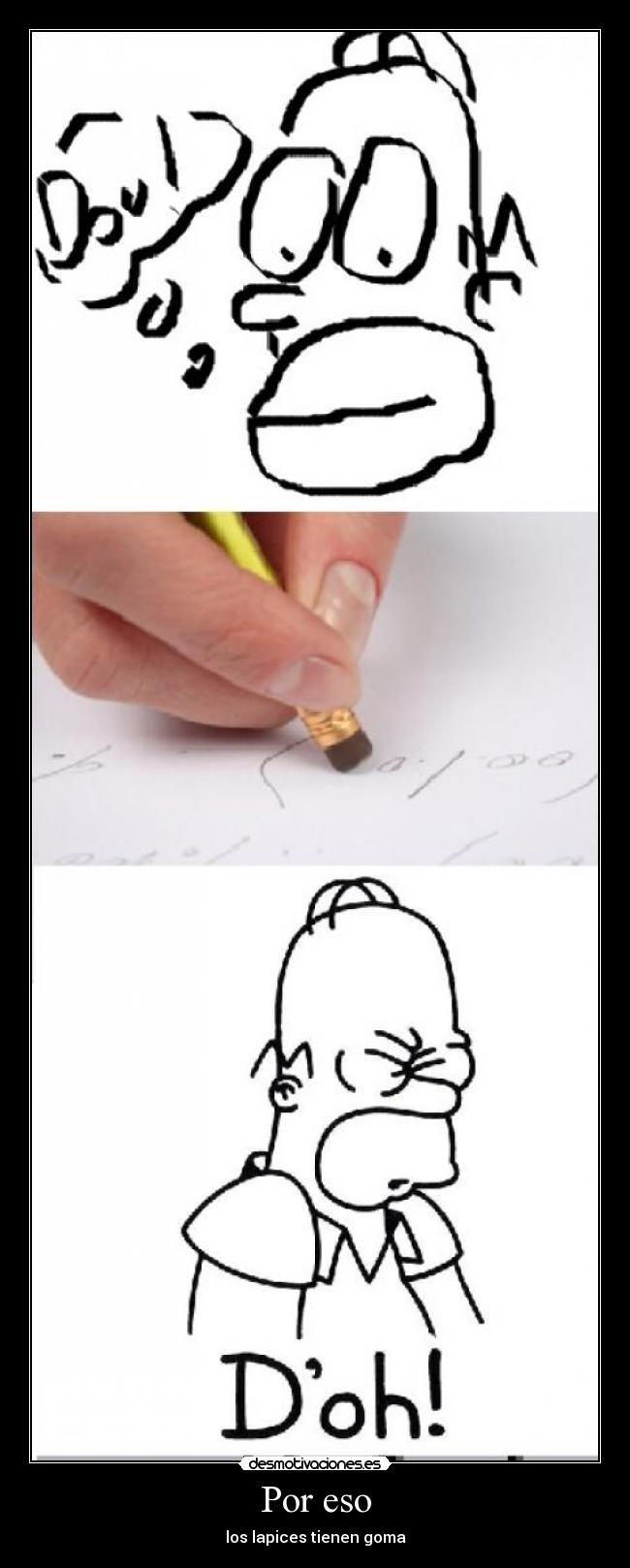 Por eso - los lapices tienen goma