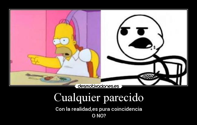 Cualquier parecido - Con la realidad,es pura coincidencia
O NO?