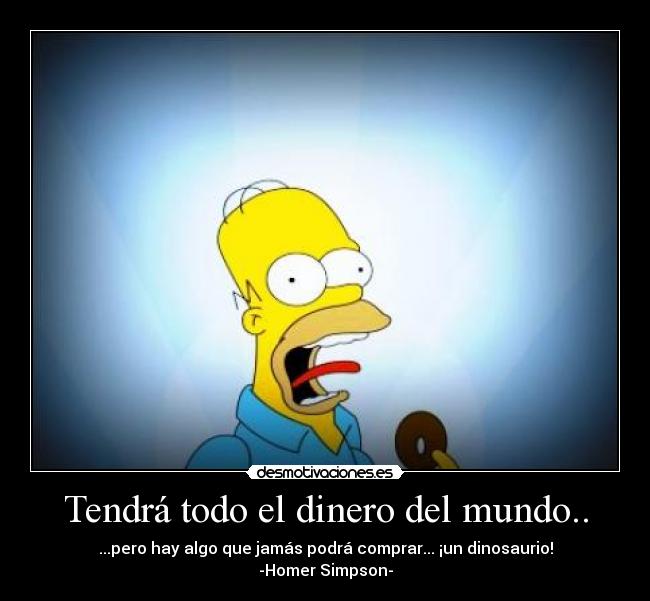 Tendrá todo el dinero del mundo.. - 