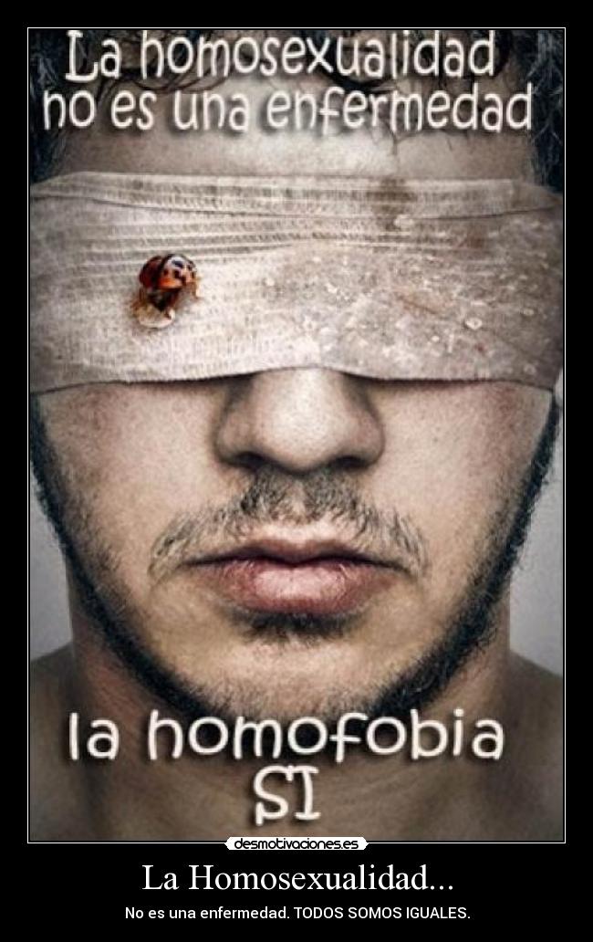 La Homosexualidad... - No es una enfermedad. TODOS SOMOS IGUALES.