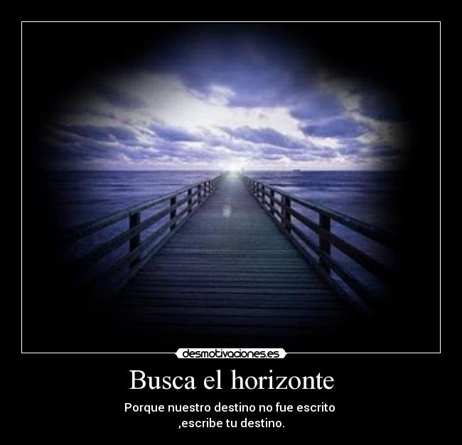 Busca el horizonte - Porque nuestro destino no fue escrito
,escribe tu destino.