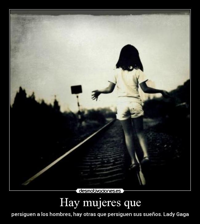 Hay mujeres que - persiguen a los hombres, hay otras que persiguen sus sueños. Lady Gaga