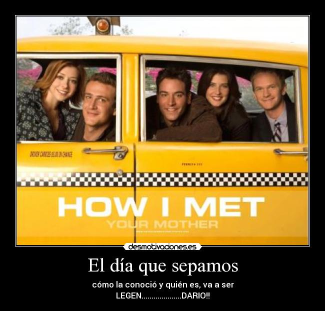 El día que sepamos - cómo la conoció y quién es, va a ser
LEGEN....................DARIO!!