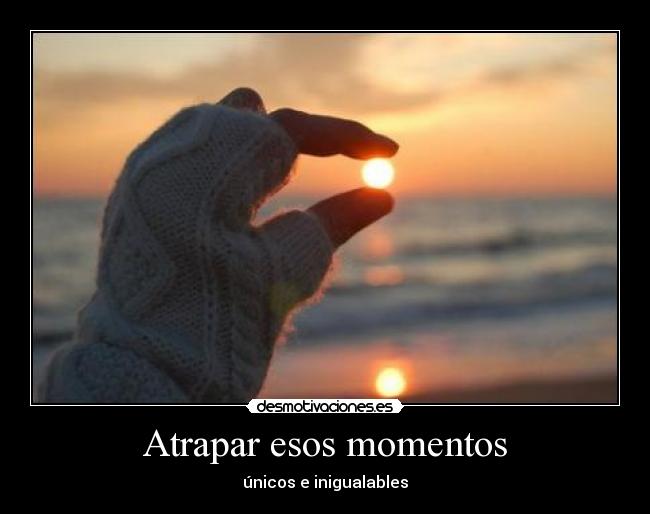 Atrapar esos momentos -