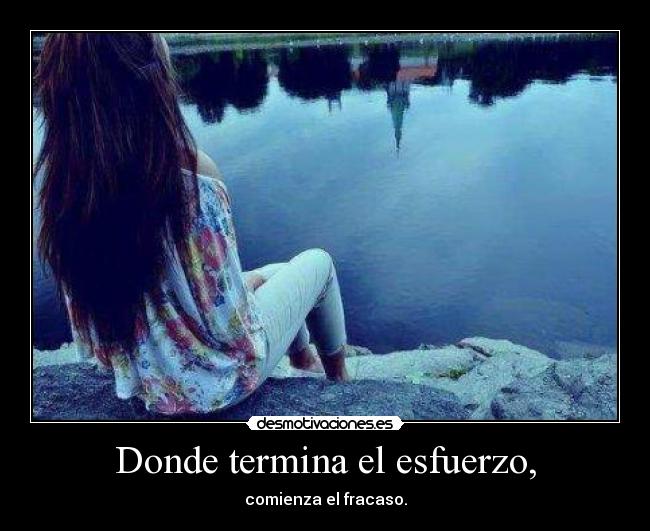 Donde termina el esfuerzo, - comienza el fracaso.