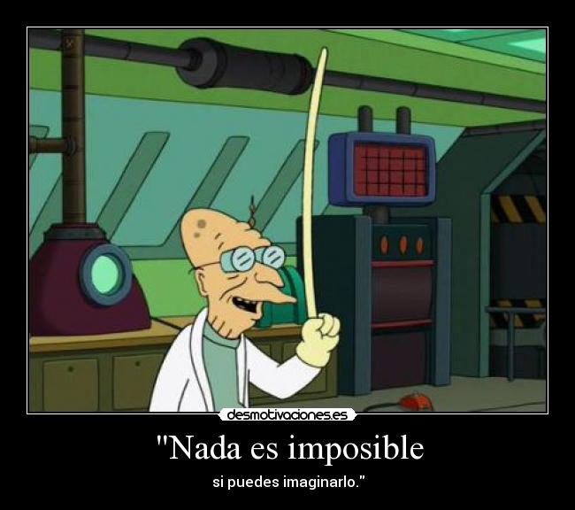 Nada es imposible - si puedes imaginarlo.