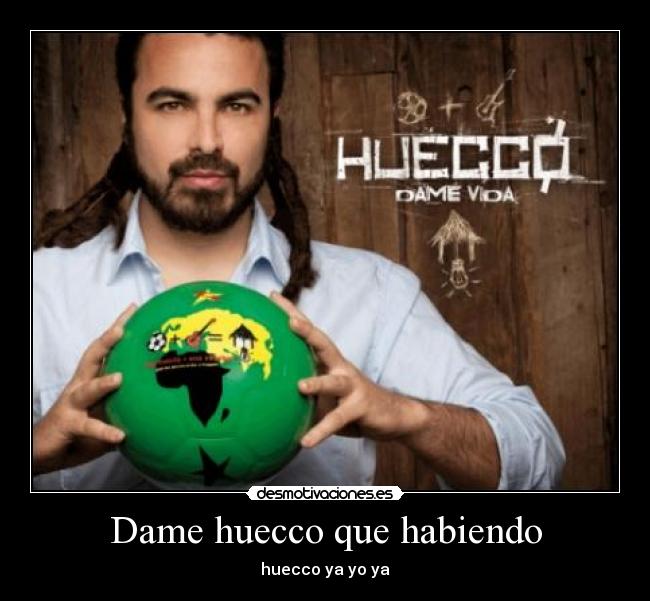 Dame huecco que habiendo - 