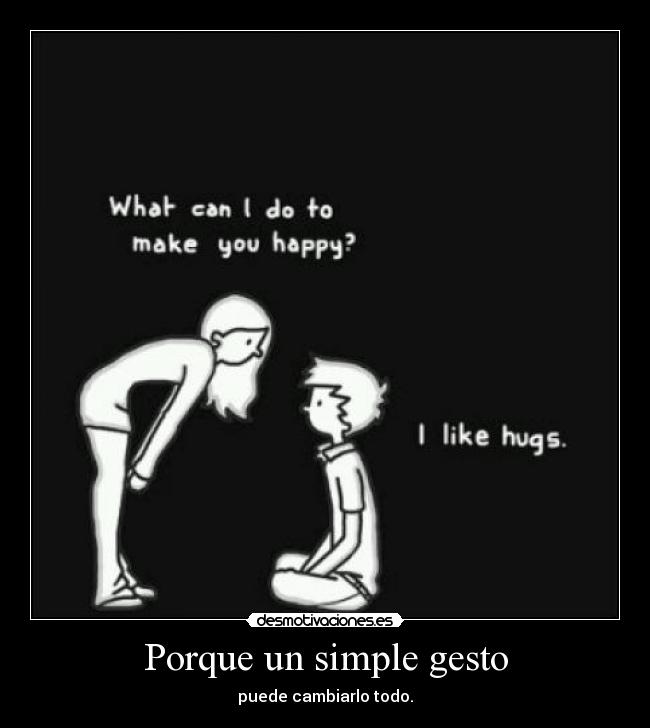 Porque un simple gesto - puede cambiarlo todo.