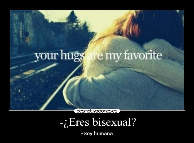 -¿Eres bisexual? - +Soy humana.