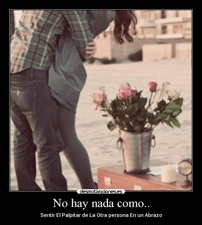 No hay nada como.. - Sentir El Palpitar de La Otra persona En un Abrazo