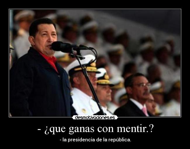 - ¿que ganas con mentir.? - - la presidencia de la república.