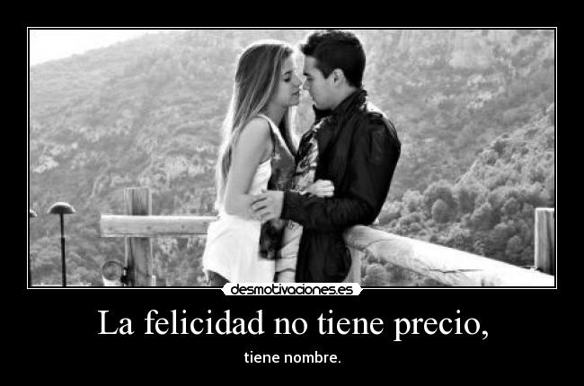 La felicidad no tiene precio, -