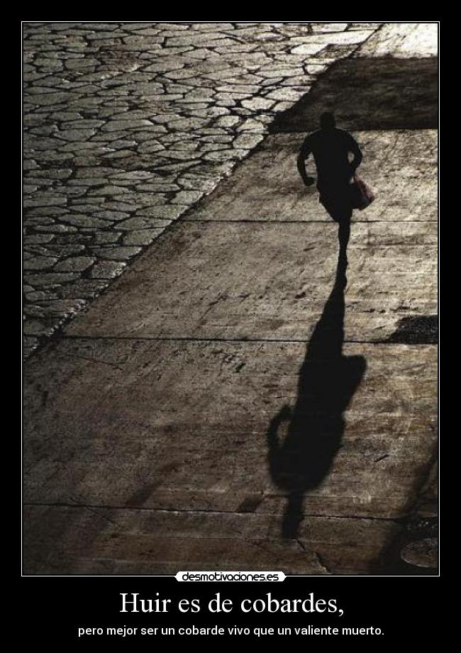 Huir es de cobardes, - 