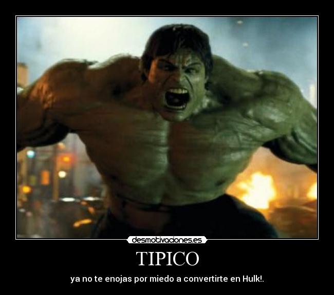 TIPICO - ya no te enojas por miedo a convertirte en Hulk!.