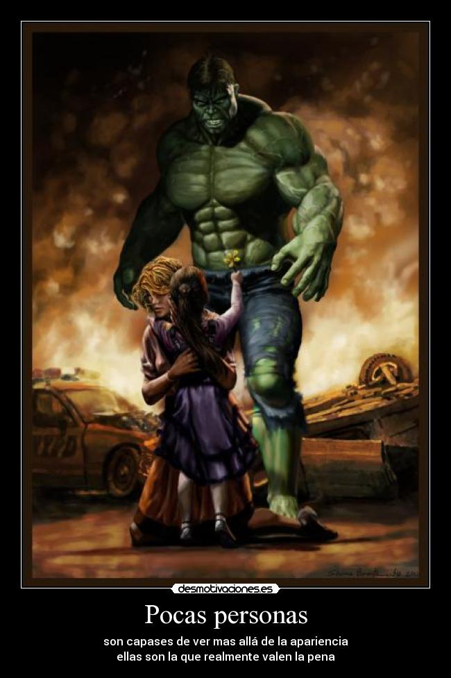 Pocas personas - son capases de ver mas allá de la apariencia
ellas son la que realmente valen la pena