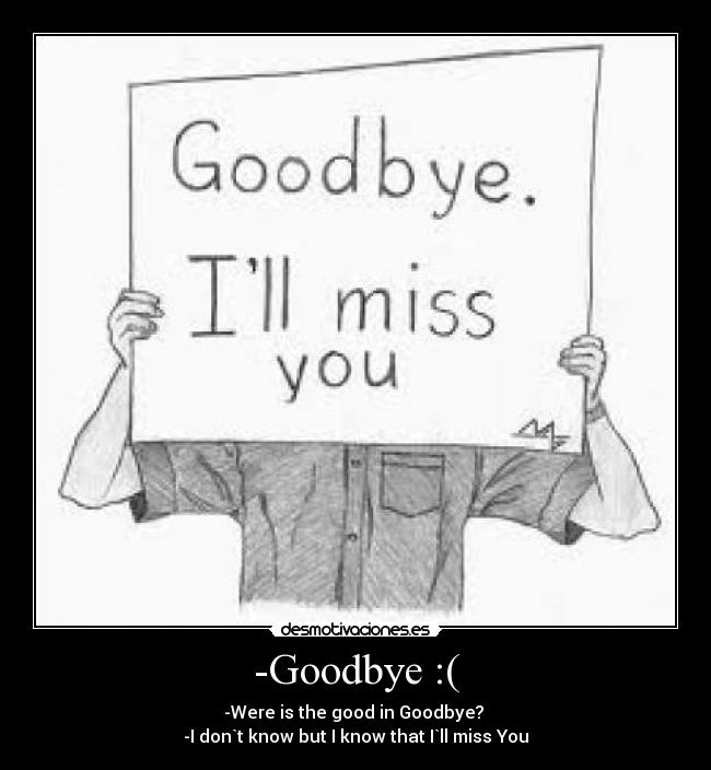 -Goodbye :( -
