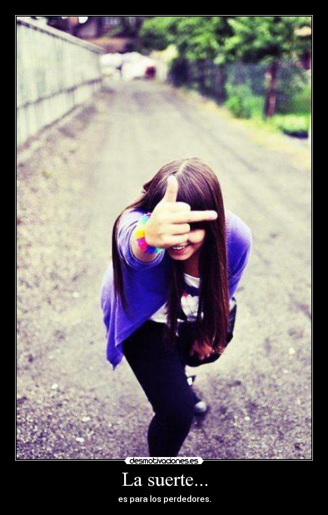La suerte... -