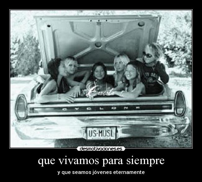 que vivamos para siempre - y que seamos jóvenes eternamente