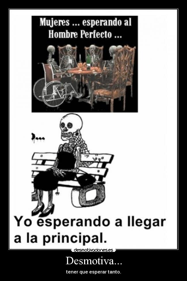 Desmotiva... - tener que esperar tanto.