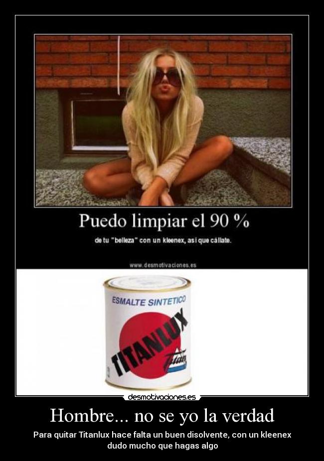 Hombre... no se yo la verdad - Para quitar Titanlux hace falta un buen disolvente, con un kleenex
dudo mucho que hagas algo